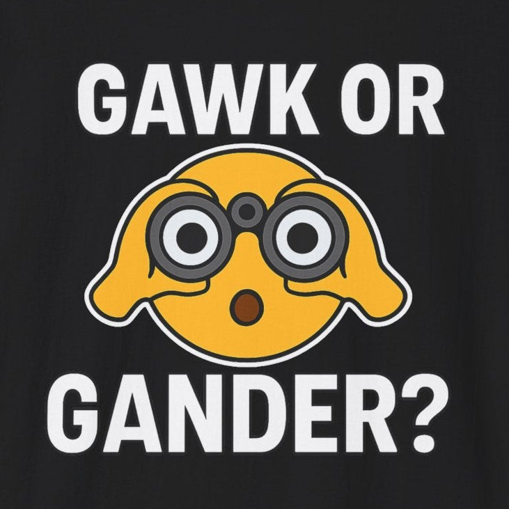 Black shirt with yellow emoji with binoculars and text 'GAWK OR GANDER?' on a black background