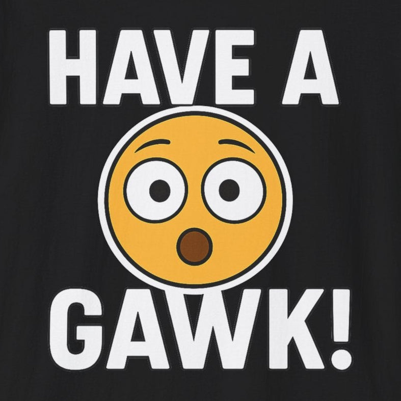 Black t-shirt with the saying "Have a Gawk!" and a suprised-looking emoji