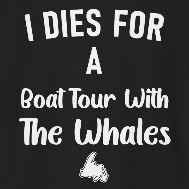 A black t-shirt with the words "I Dies for a Boat Tour with the Whales" and a graphic of Newfoundland.