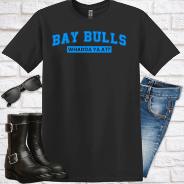 BAY BULLS "Whadda Ya At?" T‑Shirt - Newfinese Please