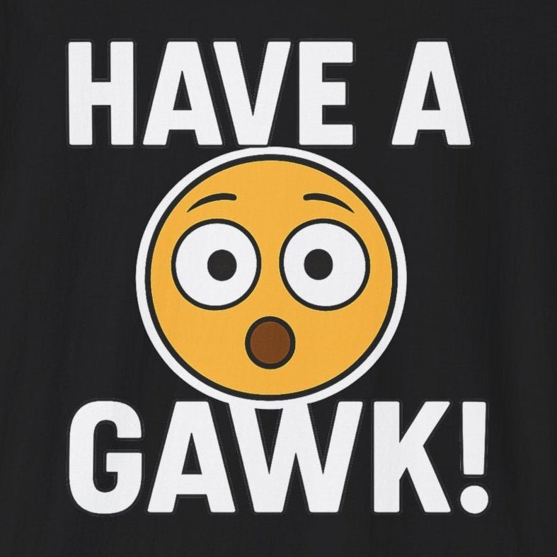 "Have a Gawk" T-Shirt - Newfinese Please
