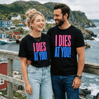 "I DIES AT YOU!" T-Shirt — Bold Newfoundland Statement Tee - Newfinese Please