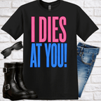 "I DIES AT YOU!" T-Shirt — Bold Newfoundland Statement Tee - Newfinese Please