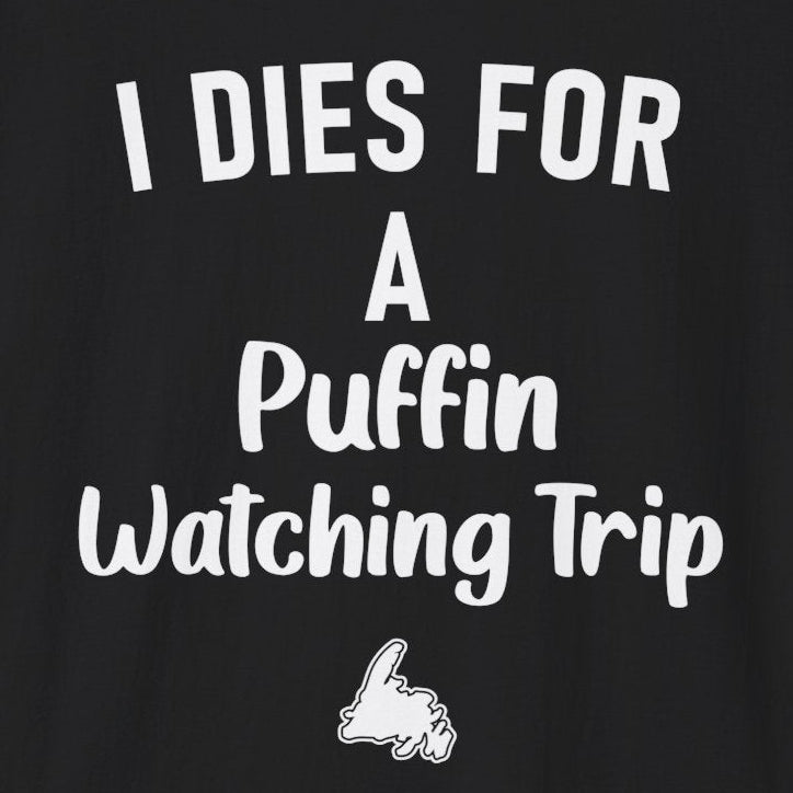 "I Dies for a Puffin Watching Trip" T-Shirt - Newfinese Please