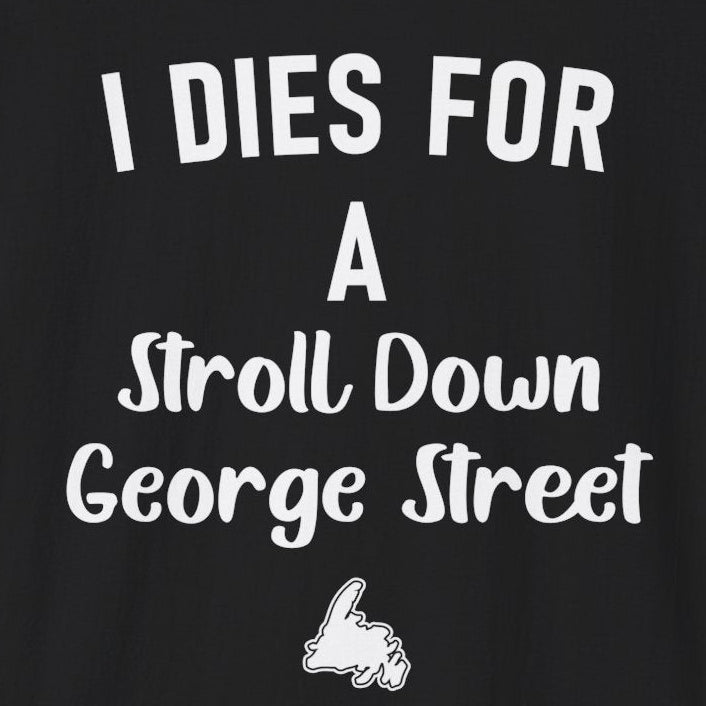 "I Dies for a Stroll Down George Street" T-Shirt - Newfinese Please