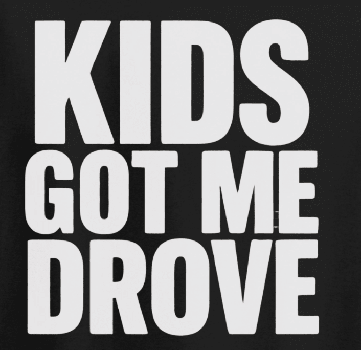 "Kids Got Me Drove" Tee — Classic Collection - Newfineseplease.ca