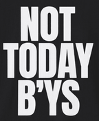 Not Today Bys T-Shirt - Newfinese Please
