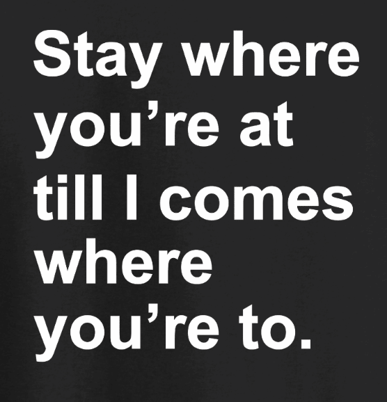 "Stay Where You're At Till I Comes Where You're To" Tee — Newfoundland Classic Collection - Newfineseplease.ca