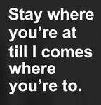 "Stay Where You're At Till I Comes Where You're To" Tee — Newfoundland Classic Collection - Newfineseplease.ca